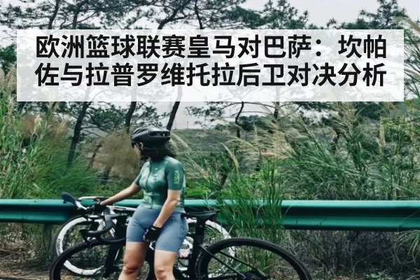 欧洲篮球联赛皇马对巴萨：坎帕佐与拉普罗维托拉后卫对决分析
